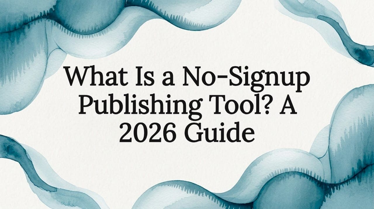 What Is a No-Signup Publishing Tool? A 2026 Guide