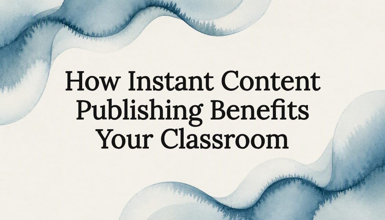How Instant Content Publishing Benefits Your Classroom
