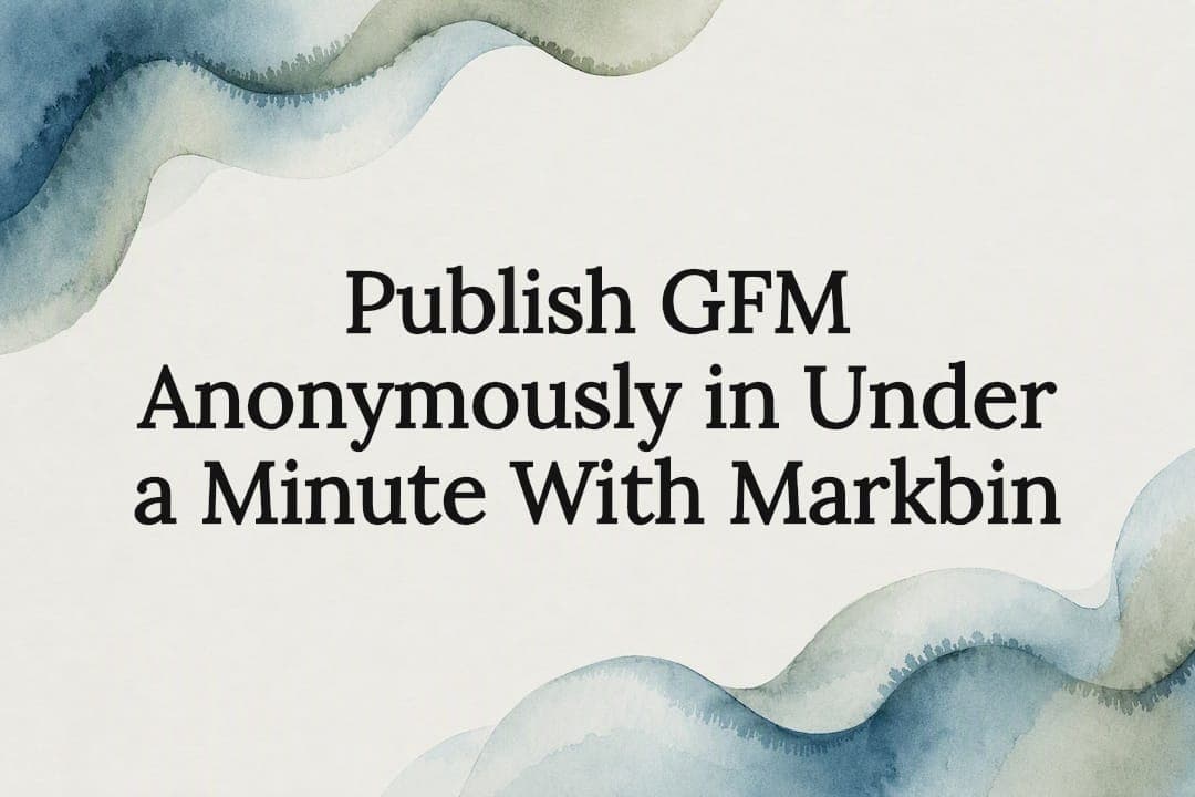 Publish GFM Anonymously in Under a Minute With Markbin